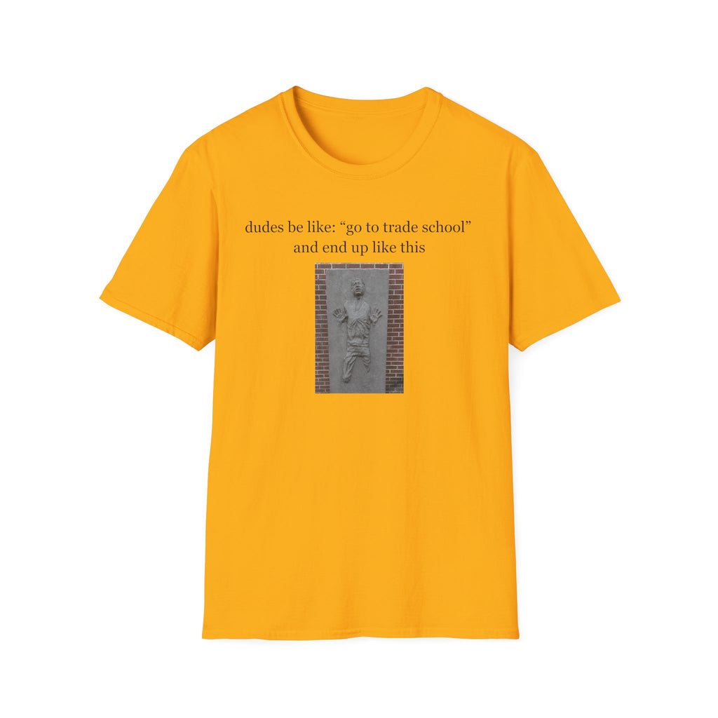 dudes be like go to trade school T-Shirt