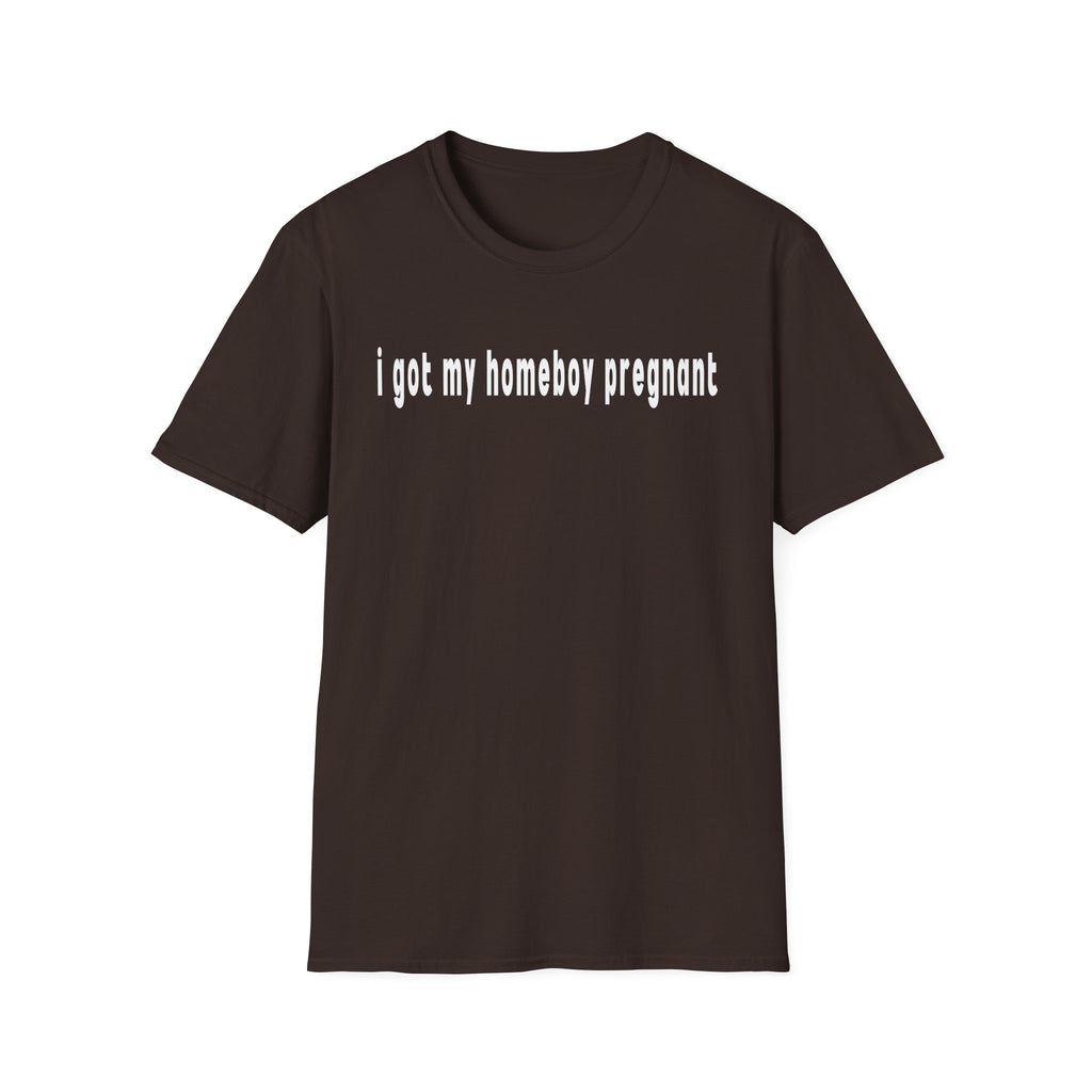 got my homeboy pregnant T-Shirt