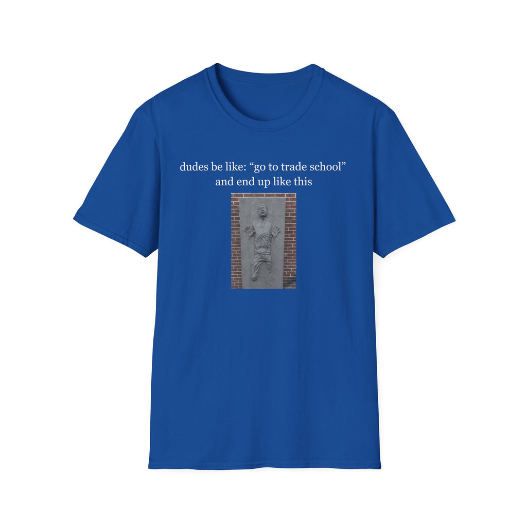 dudes be like go to trade school T-Shirt