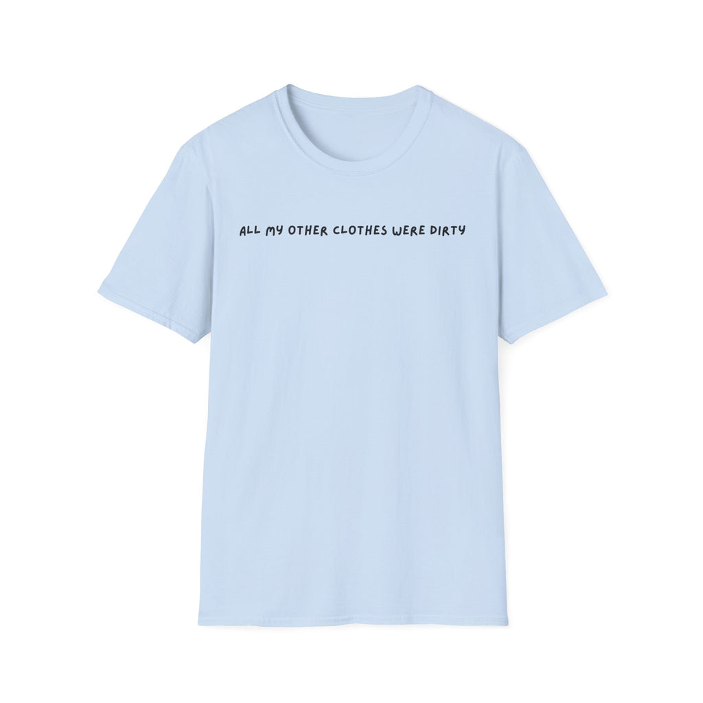 all my other clothes were dirty T Shirt