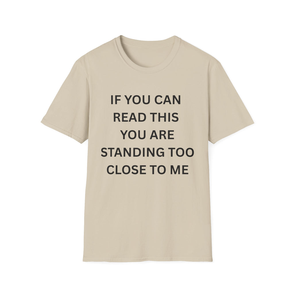 if you can read this you are too close T-Shirt