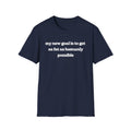 new goal to get as fat as humanly possible T-Shirt