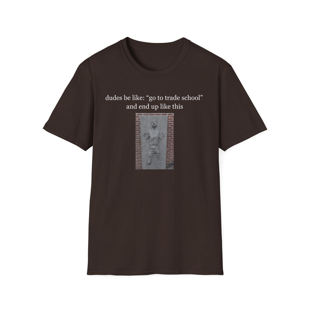 dudes be like go to trade school T-Shirt