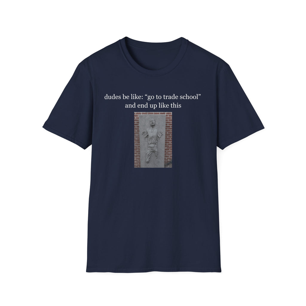 dudes be like go to trade school T-Shirt