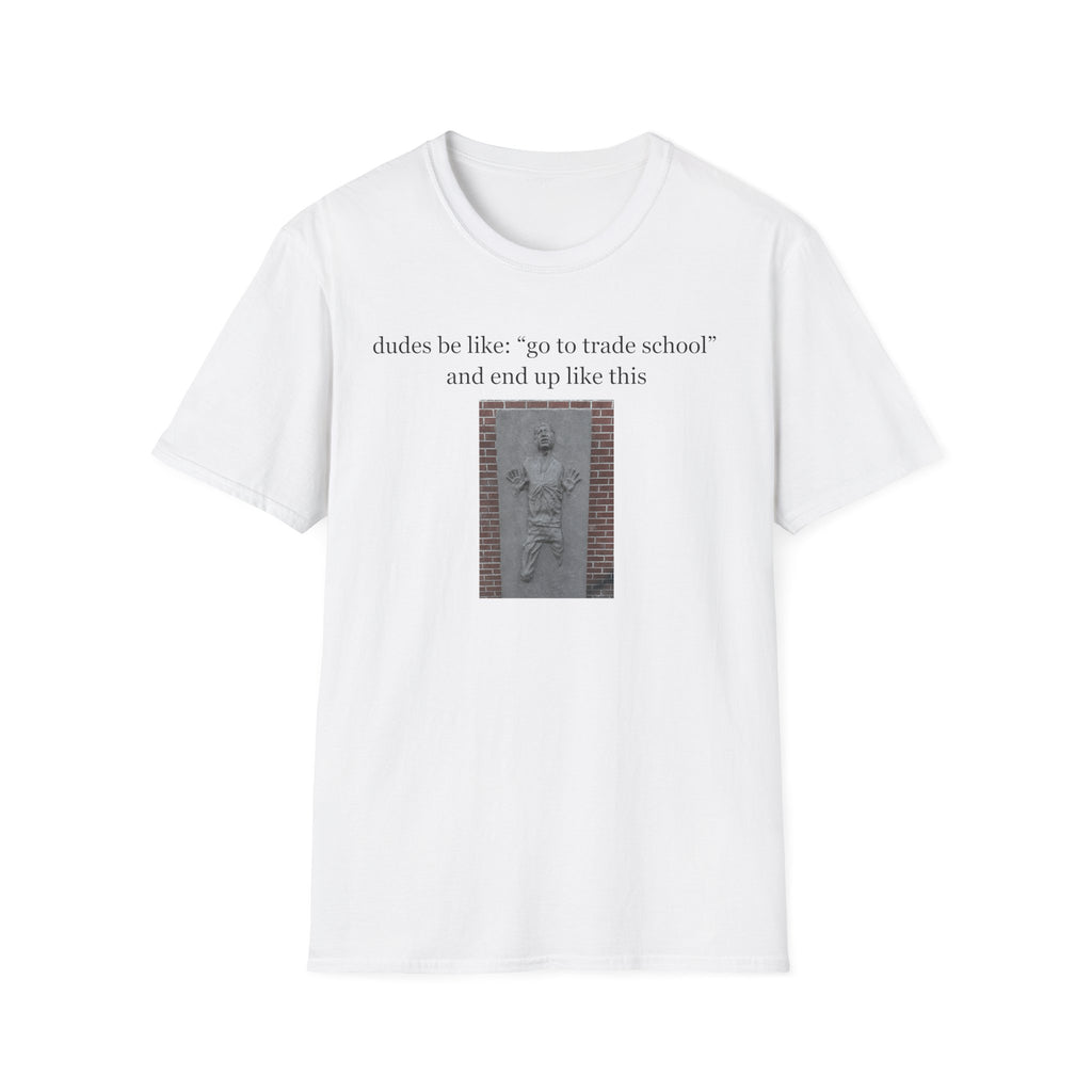 dudes be like go to trade school T-Shirt