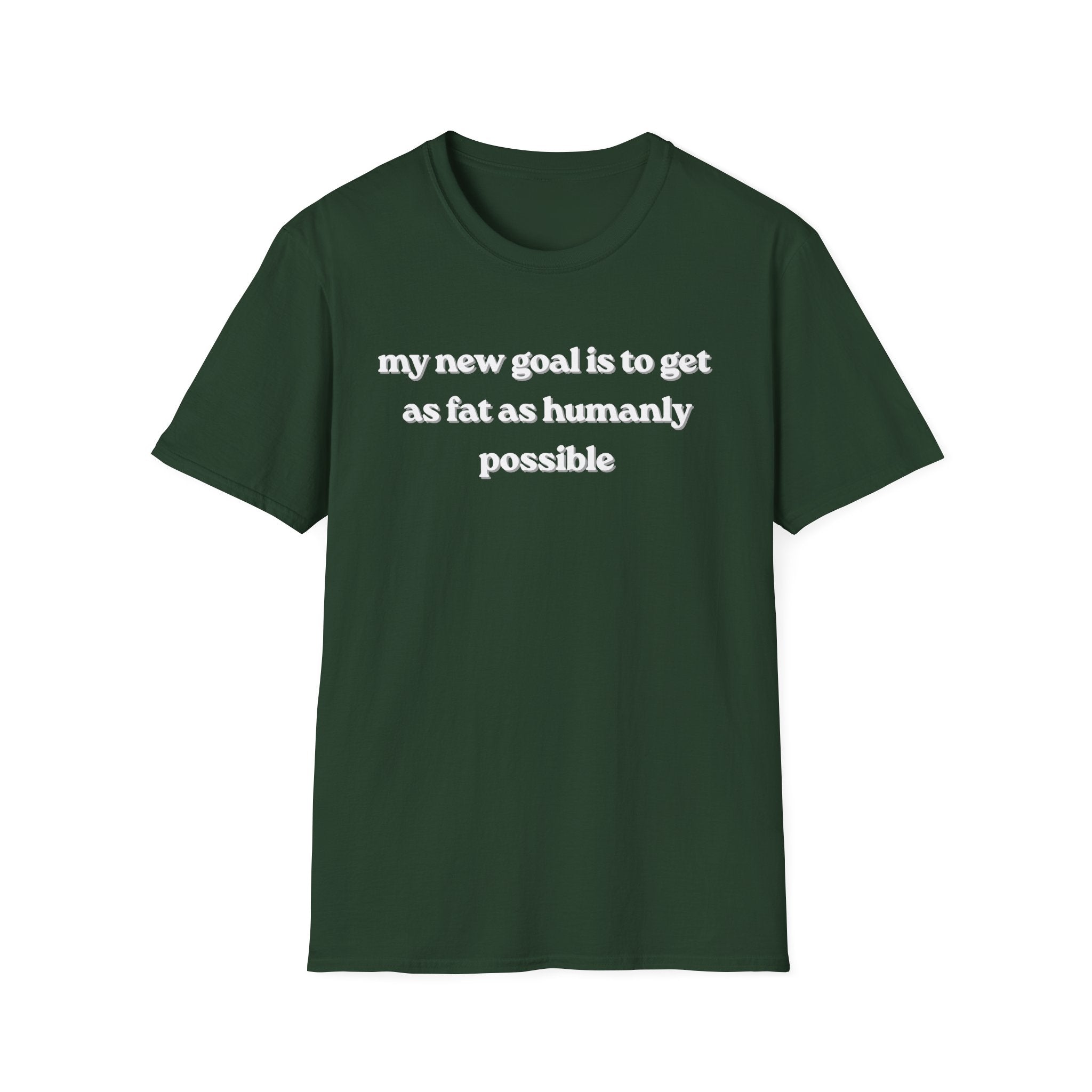 new goal to get as fat as humanly possible T-Shirt