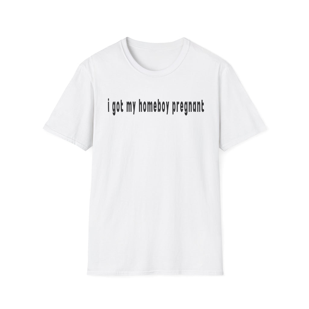 got my homeboy pregnant T-Shirt