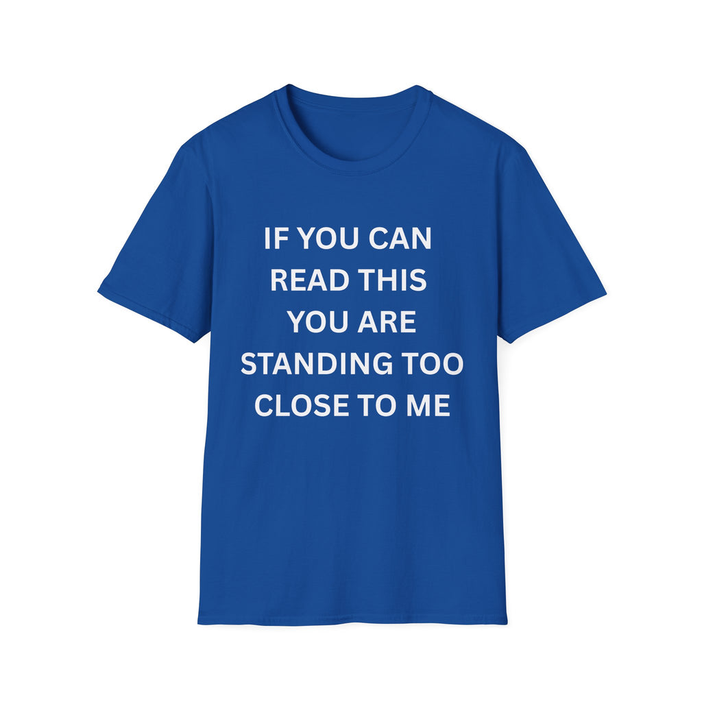 if you can read this you are too close T-Shirt