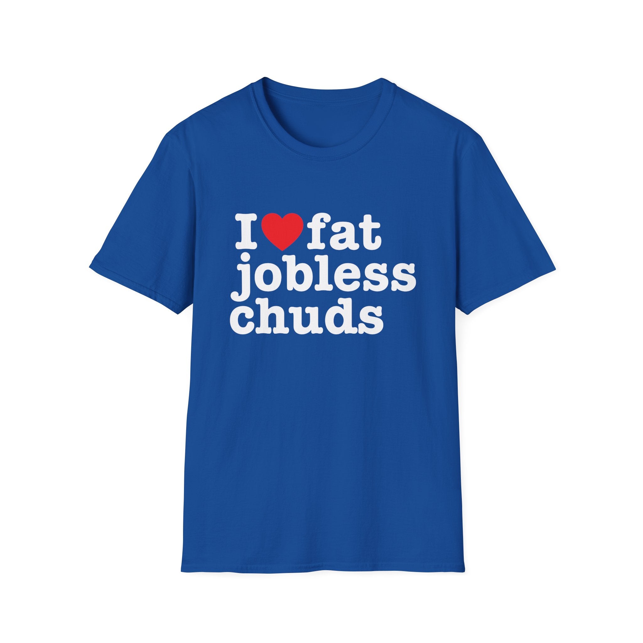 i <3 fat jobless chuds T-Shirt