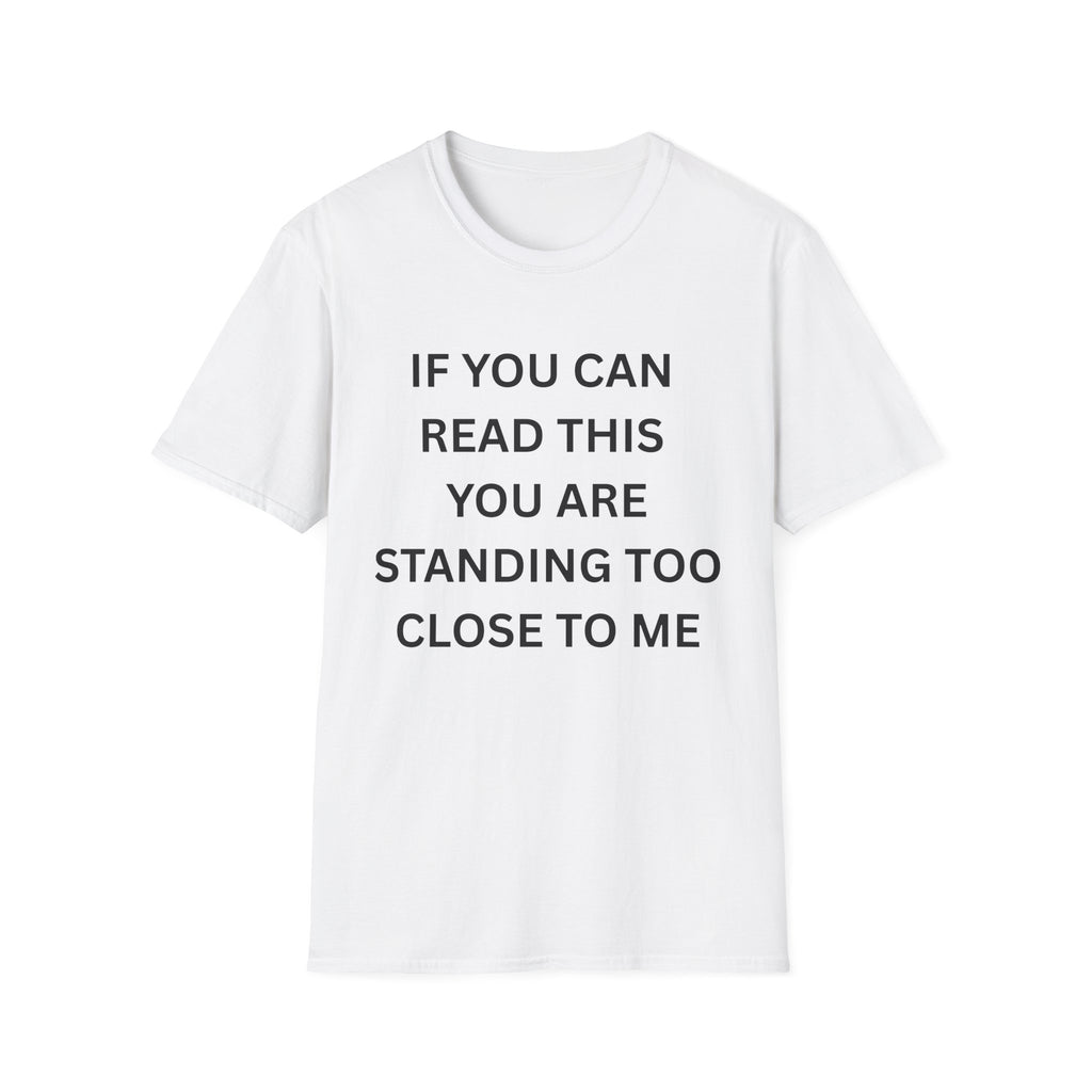 if you can read this you are too close T-Shirt