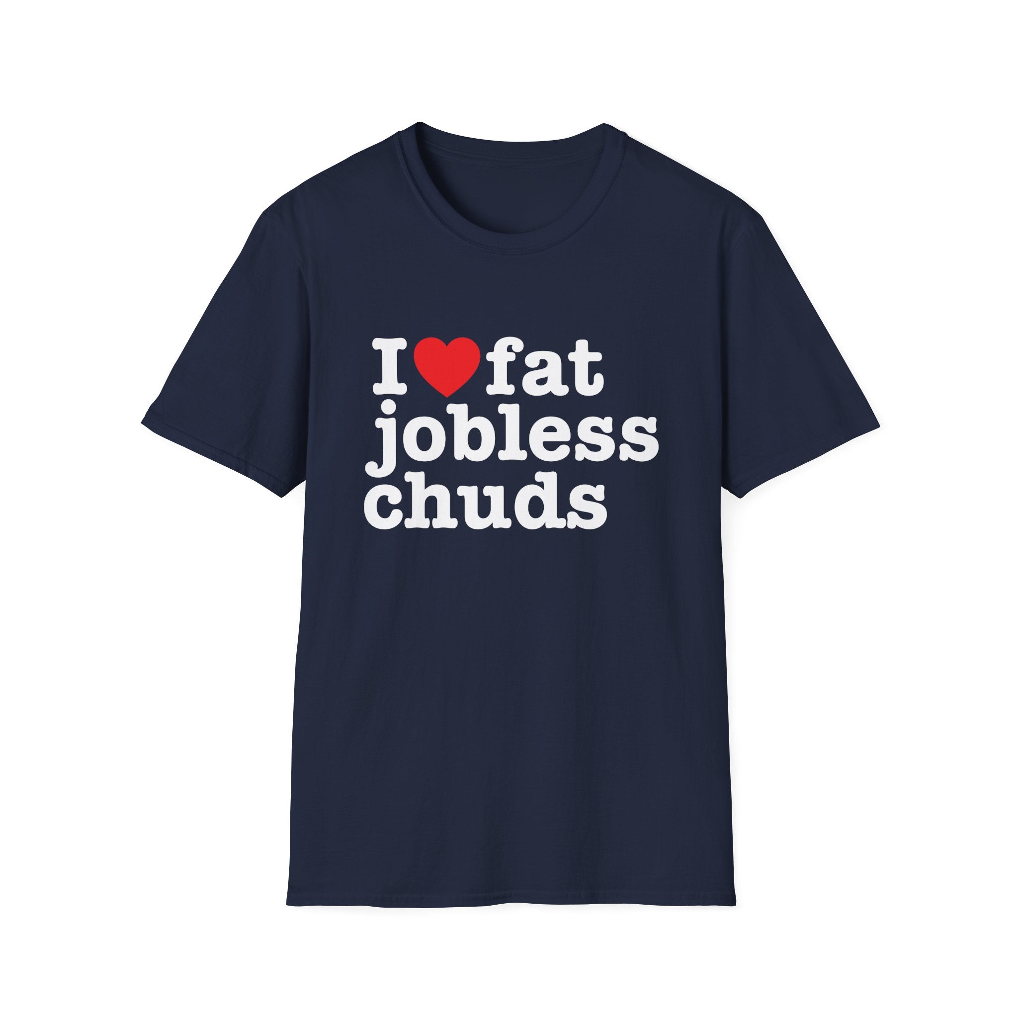 i <3 fat jobless chuds T-Shirt