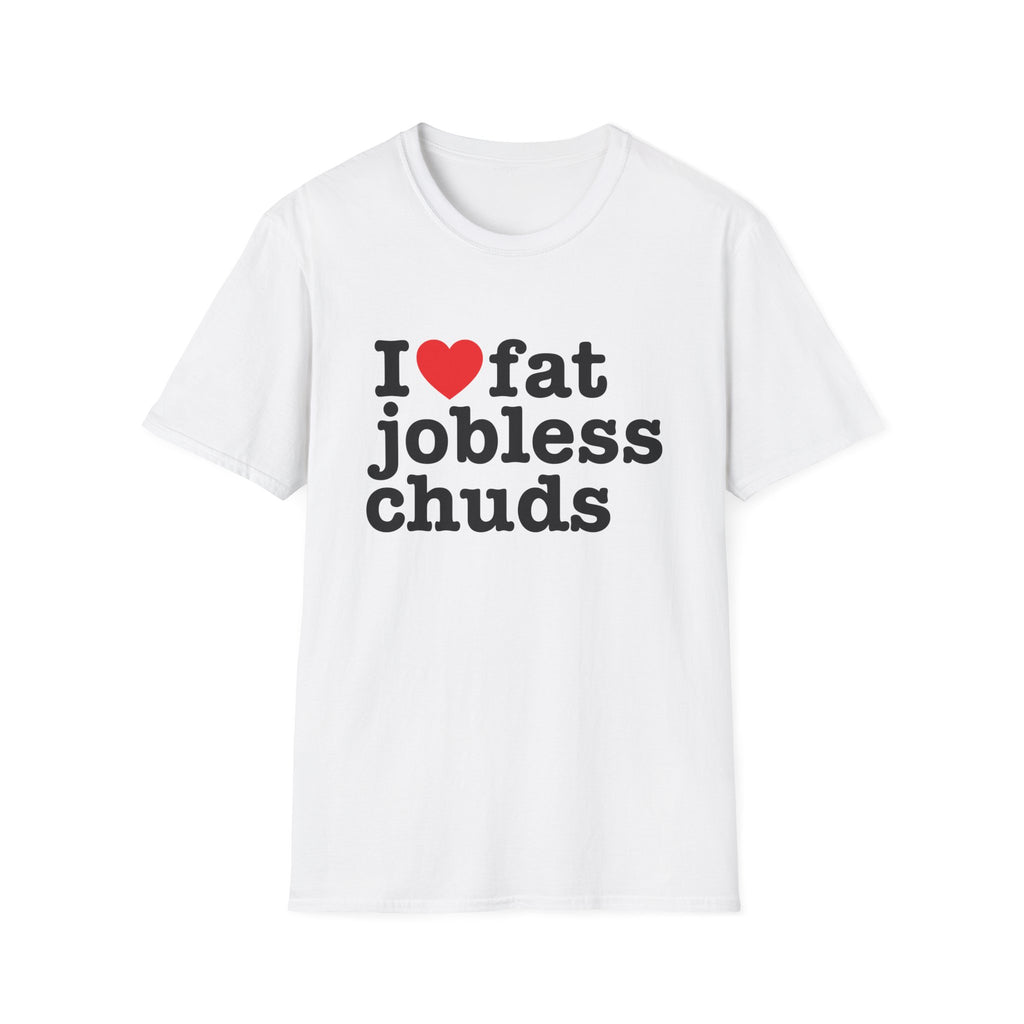 i <3 fat jobless chuds T-Shirt