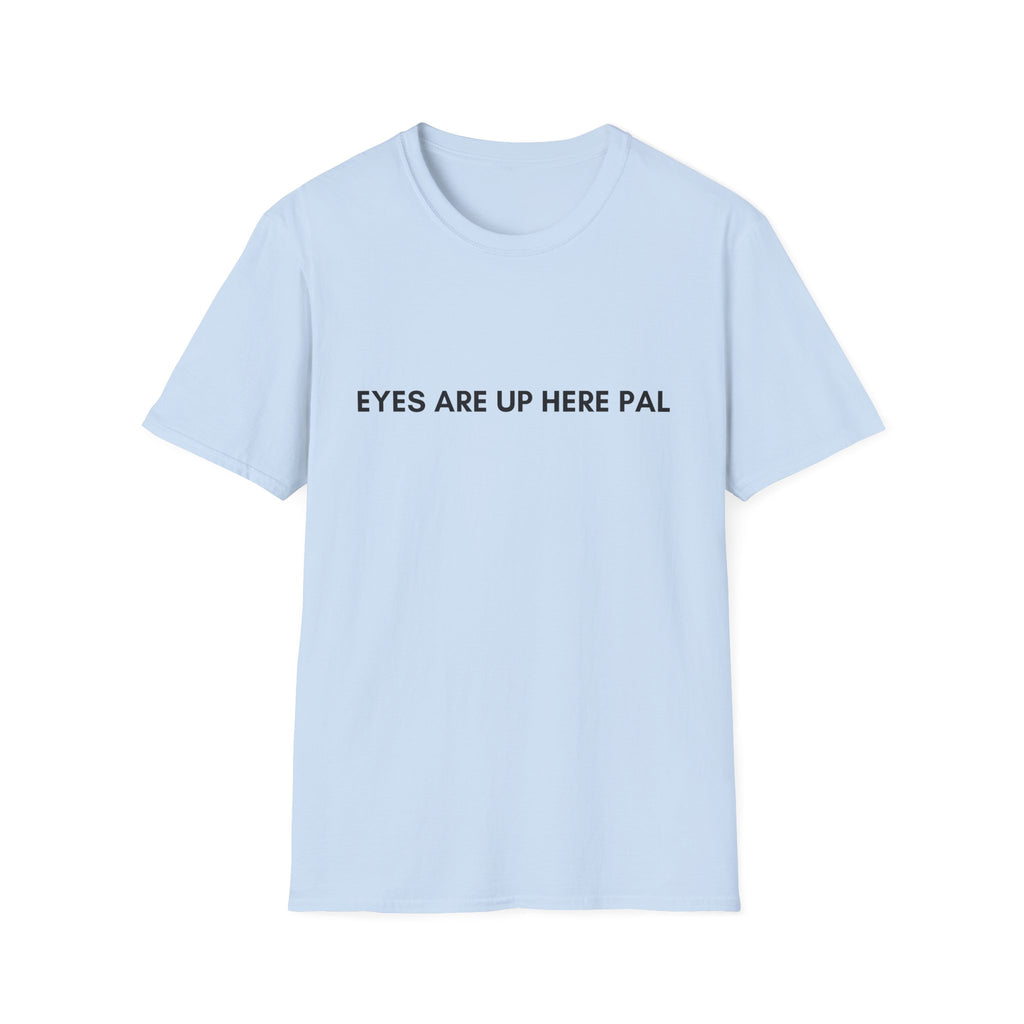 Eyes are up here T-Shirt