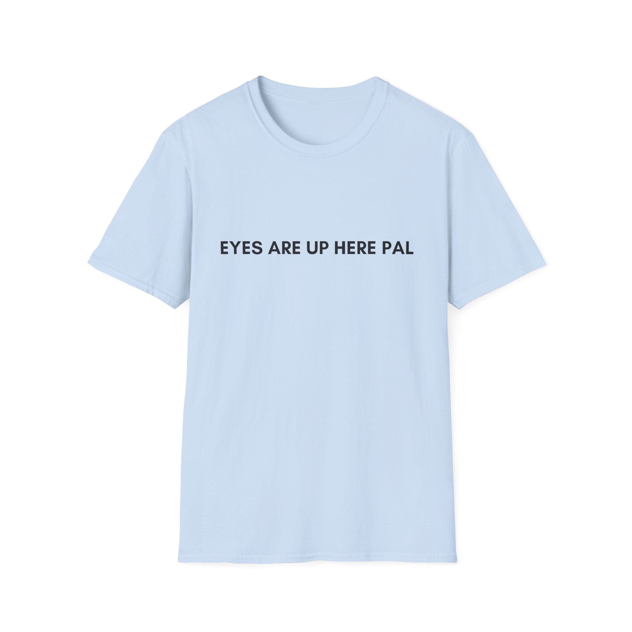 Eyes are up here T-Shirt