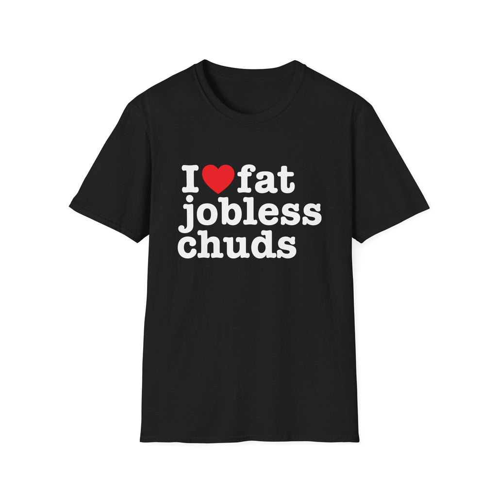 i <3 fat jobless chuds T-Shirt