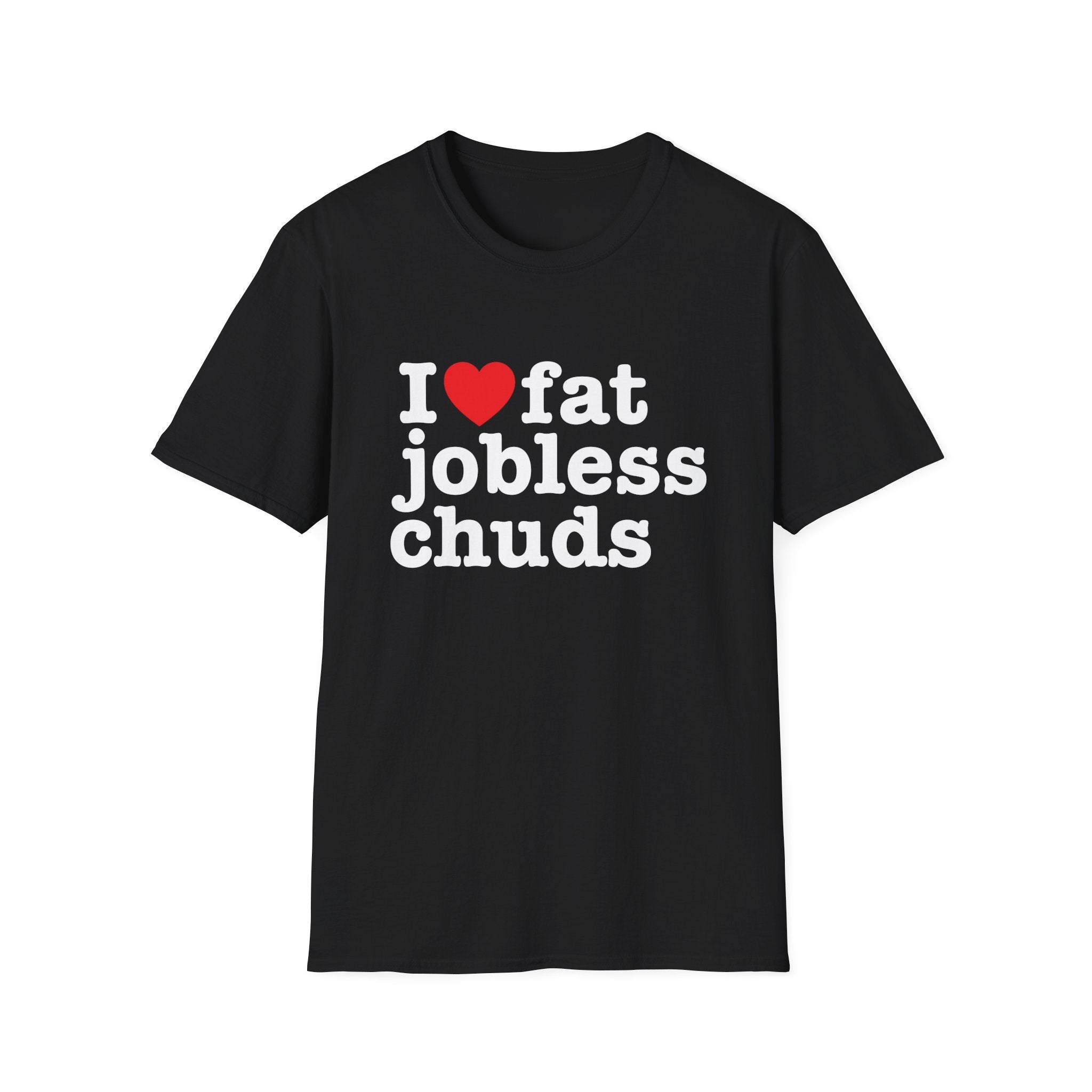 i <3 fat jobless chuds T-Shirt