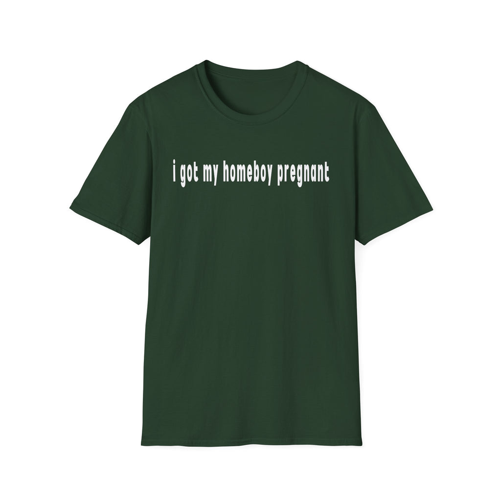 got my homeboy pregnant T-Shirt