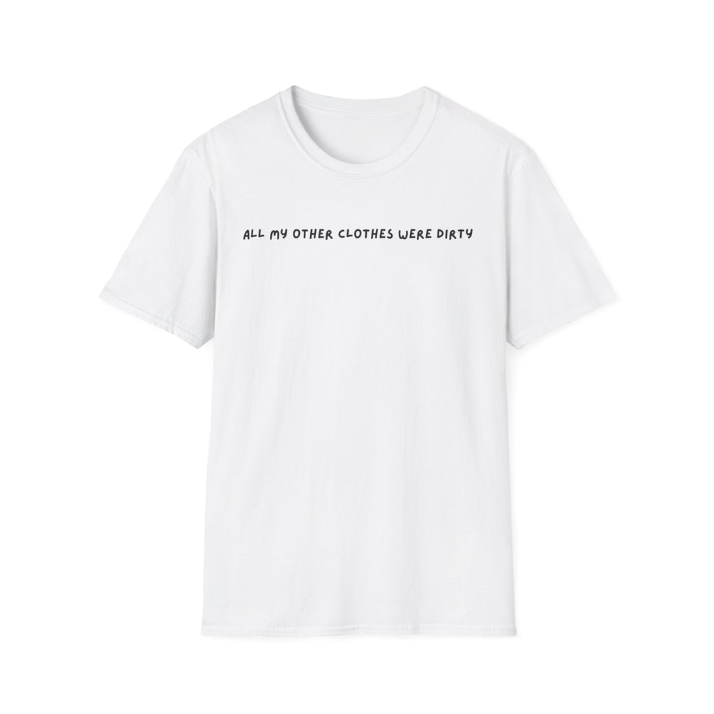 all my other clothes were dirty T Shirt
