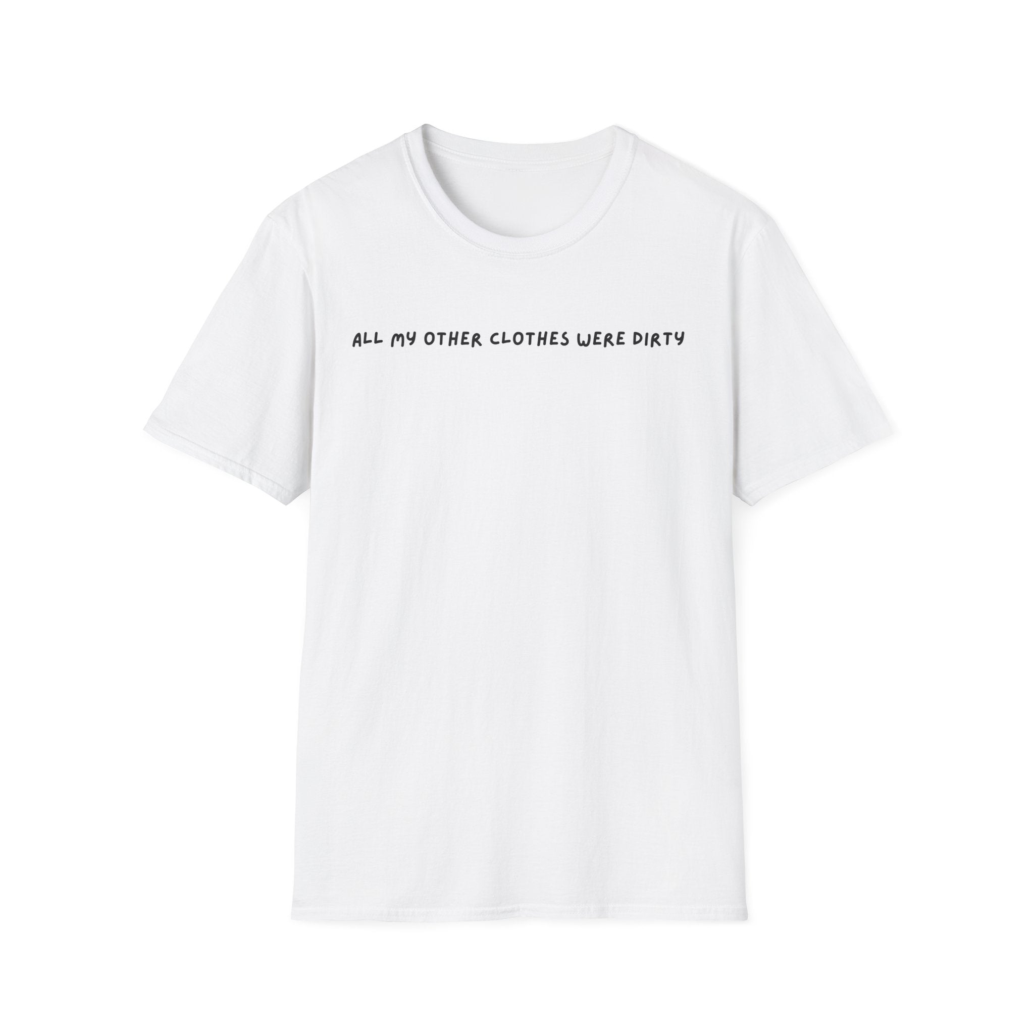 all my other clothes were dirty T Shirt